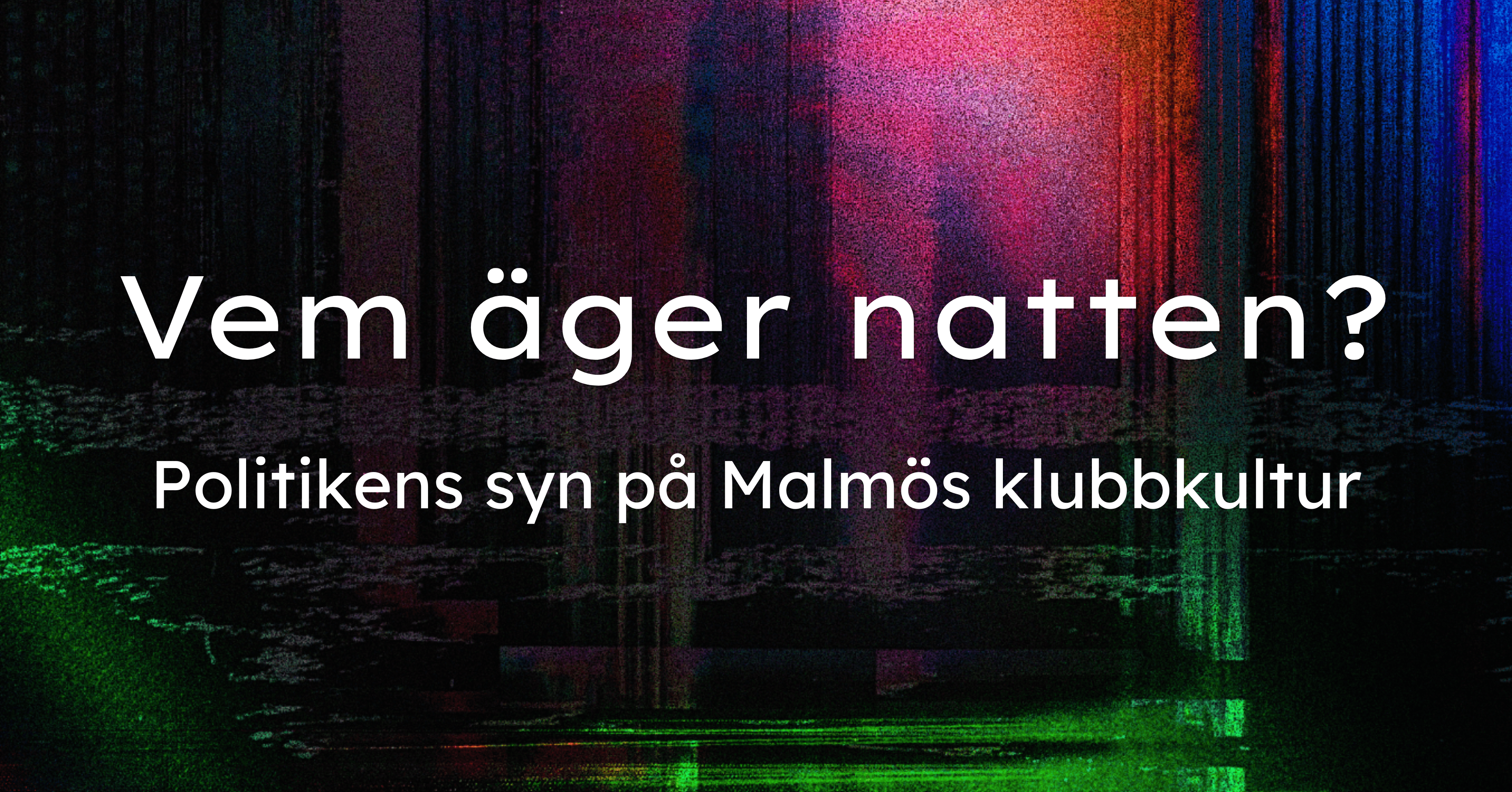 Text in Swedish on a colorful abstract background reads: "Vem äger natten? Politikens syn på Malmös klubbkultur."